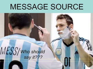 MESSAGE SOURCE
Who should
say it????Who should
say it???
 