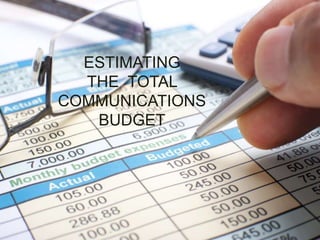 ESTIMATING
THE TOTAL
COMMUNICATIONS
BUDGET
 