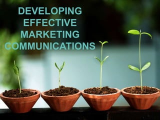 DEVELOPING
EFFECTIVE
MARKETING
COMMUNICATIONS
 