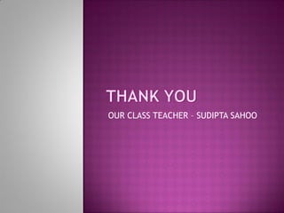 OUR CLASS TEACHER – SUDIPTA SAHOO
 