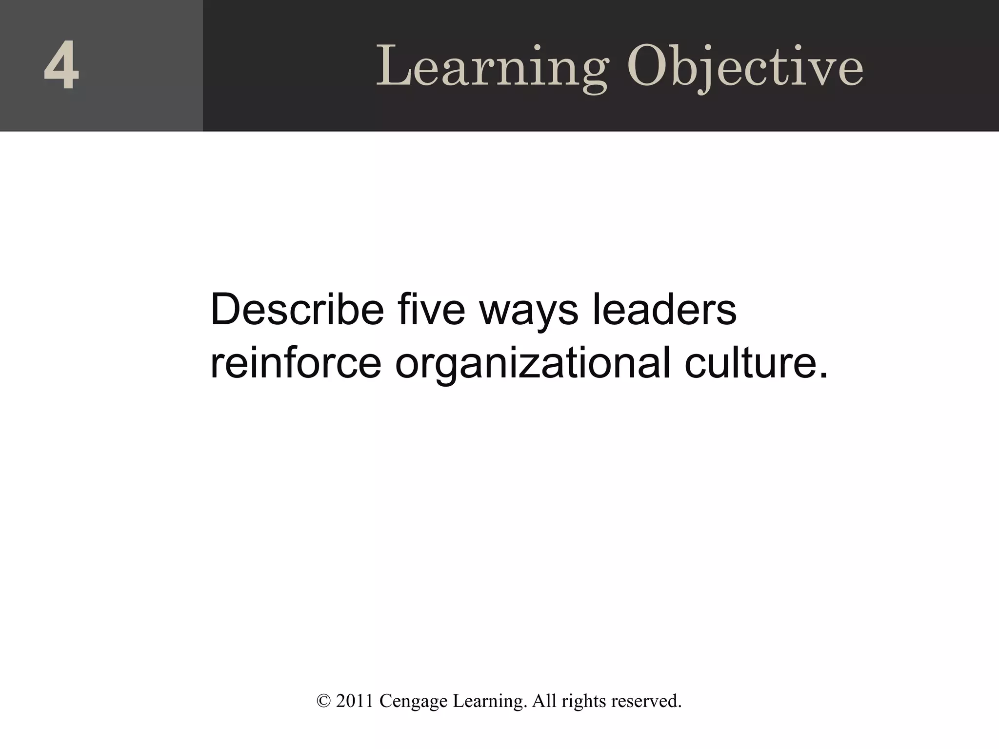 © 2011 Cengage Learning. All rights reserved.
Learning Objective
Describe five ways leaders
reinforce organizational culture.
4
 