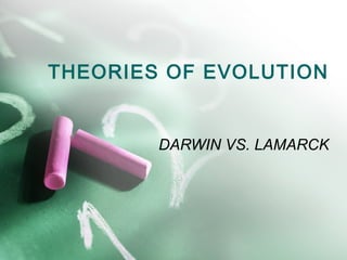 THEORIES OF EVOLUTION
DARWIN VS. LAMARCK
 