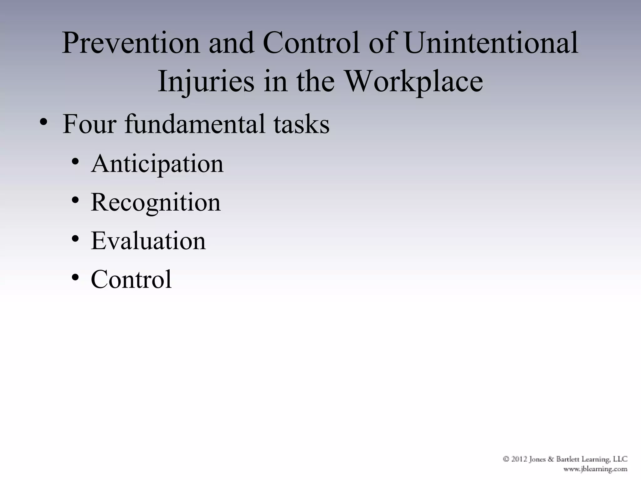 Prevention and Control of Unintentional
        Injuries in the Workplace
• Four fundamental tasks
  •   Anticipation
  •   Recognition
  •   Evaluation
  •   Control
 