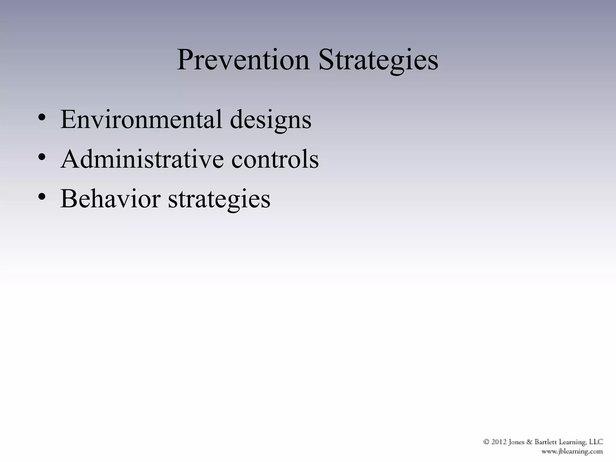 Prevention Strategies
• Environmental designs
• Administrative controls
• Behavior strategies
 