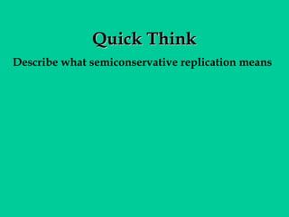 Quick Think
Describe what semiconservative replication means

 
