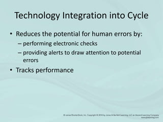 Technology Integration into Cycle
• Reduces the potential for human errors by:
– performing electronic checks
– providing alerts to draw attention to potential
errors
• Tracks performance
 