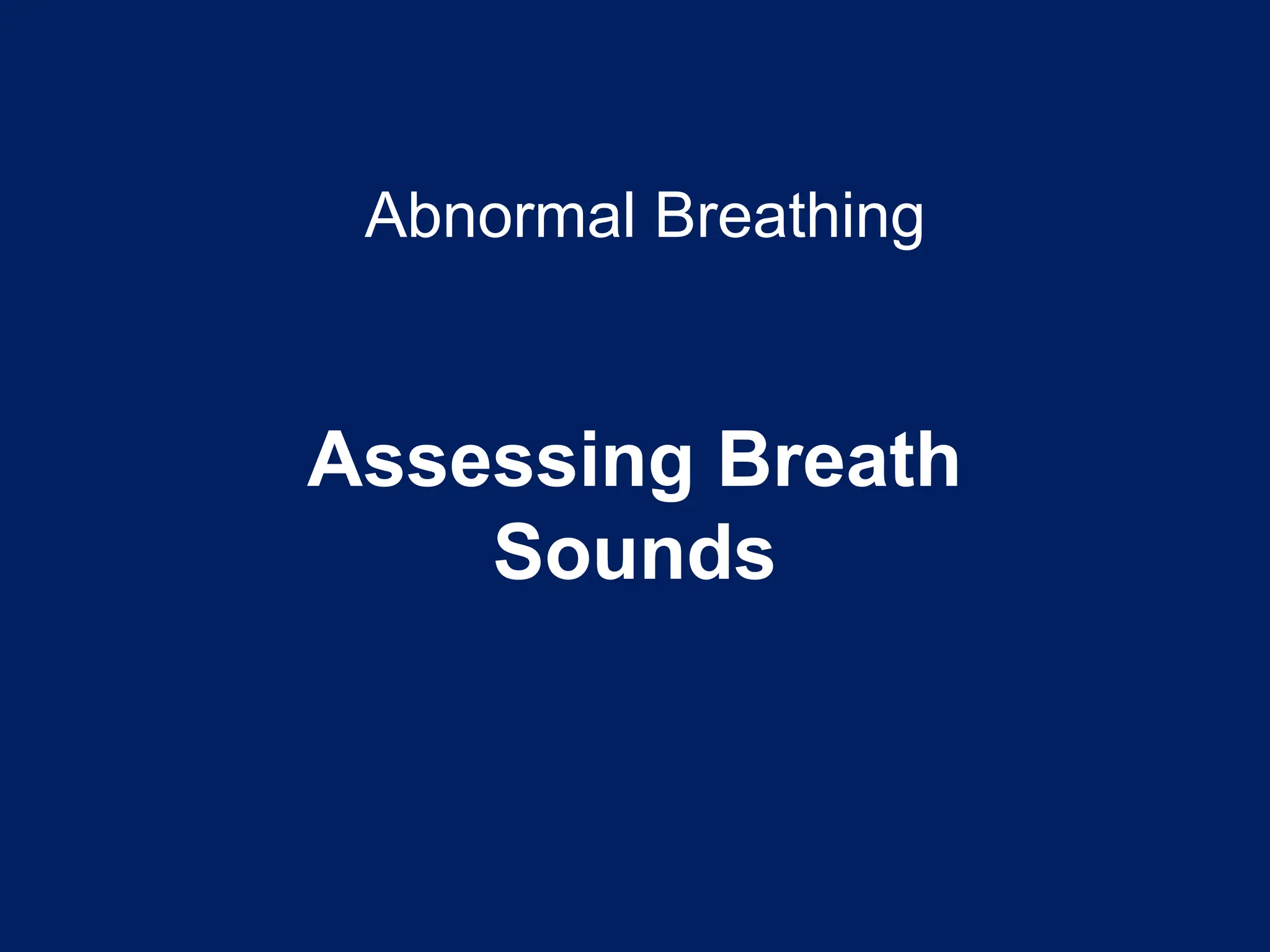 Abnormal Breathing
Assessing Breath
Sounds
 