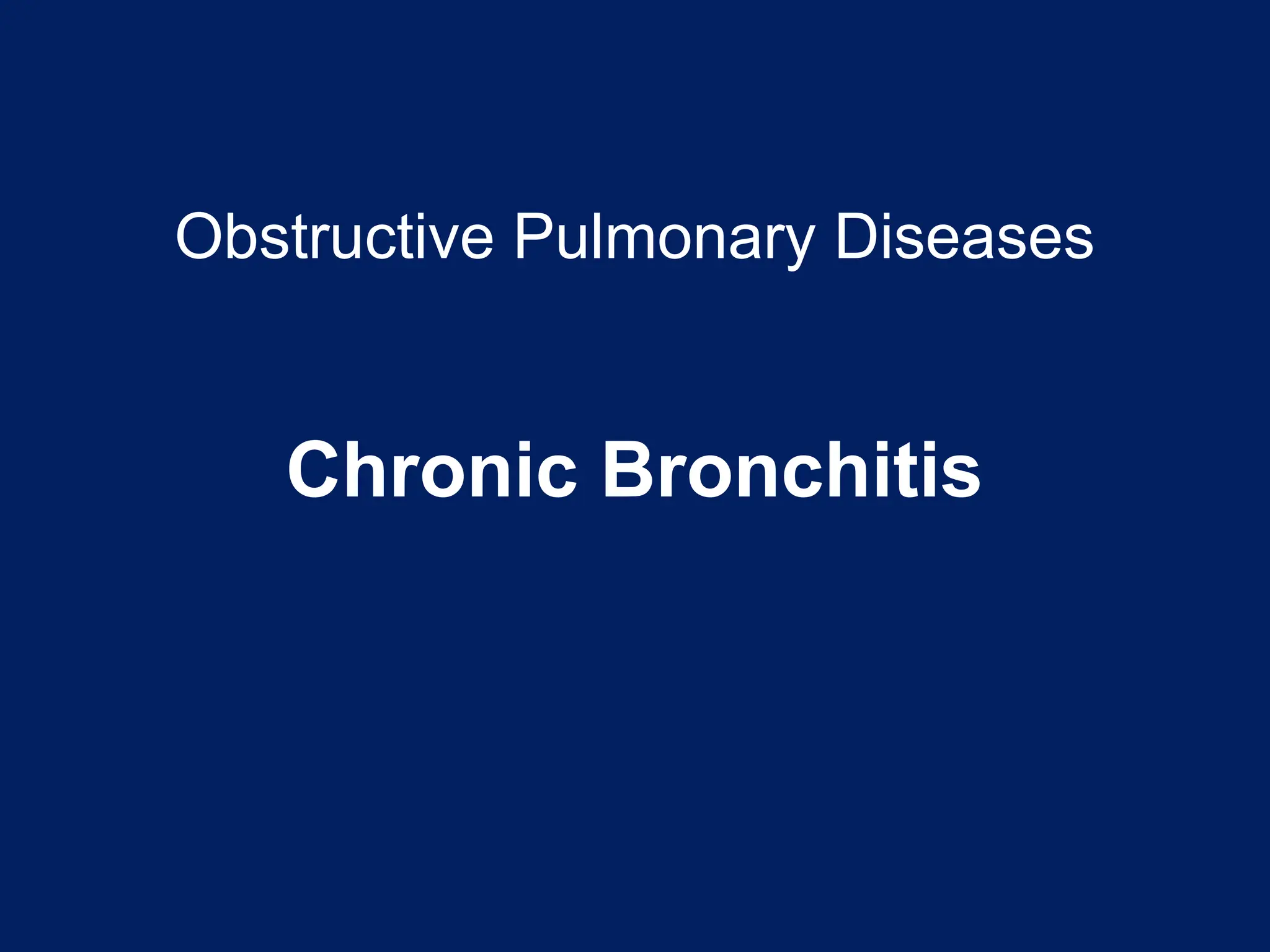 Obstructive Pulmonary Diseases
Chronic Bronchitis
 