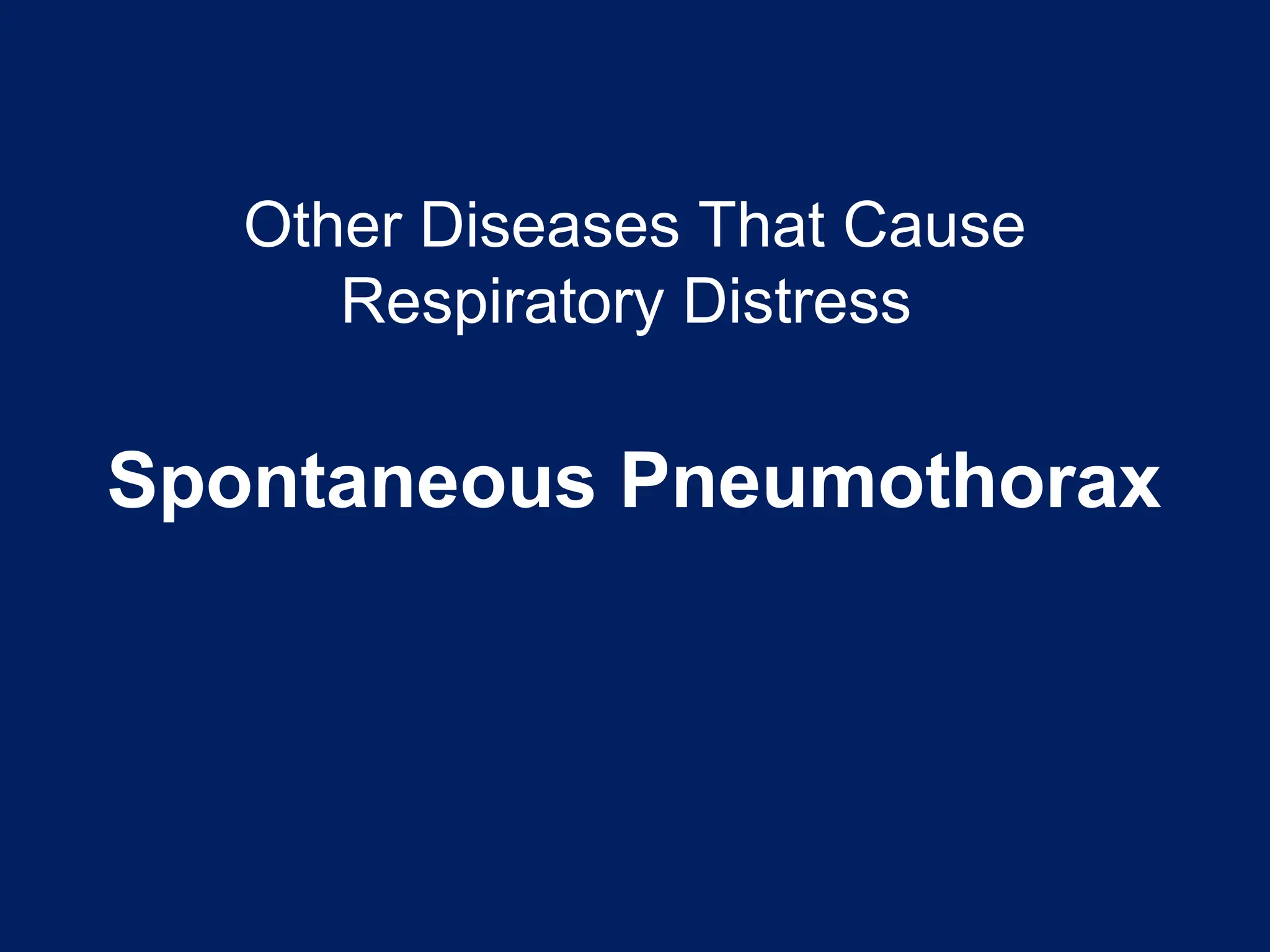 Other Diseases That Cause
Respiratory Distress
Spontaneous Pneumothorax
 