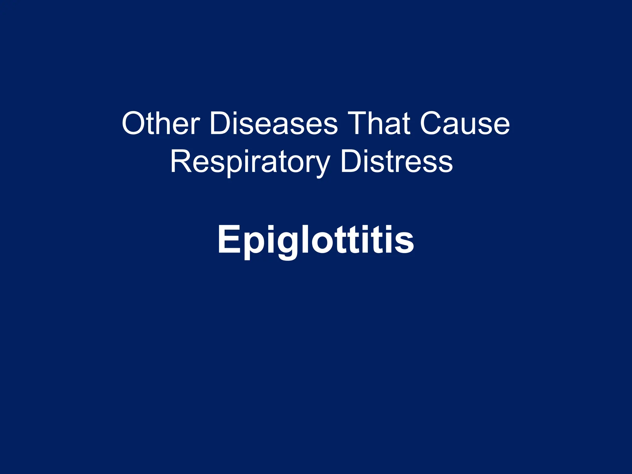 Other Diseases That Cause
Respiratory Distress
Epiglottitis
 