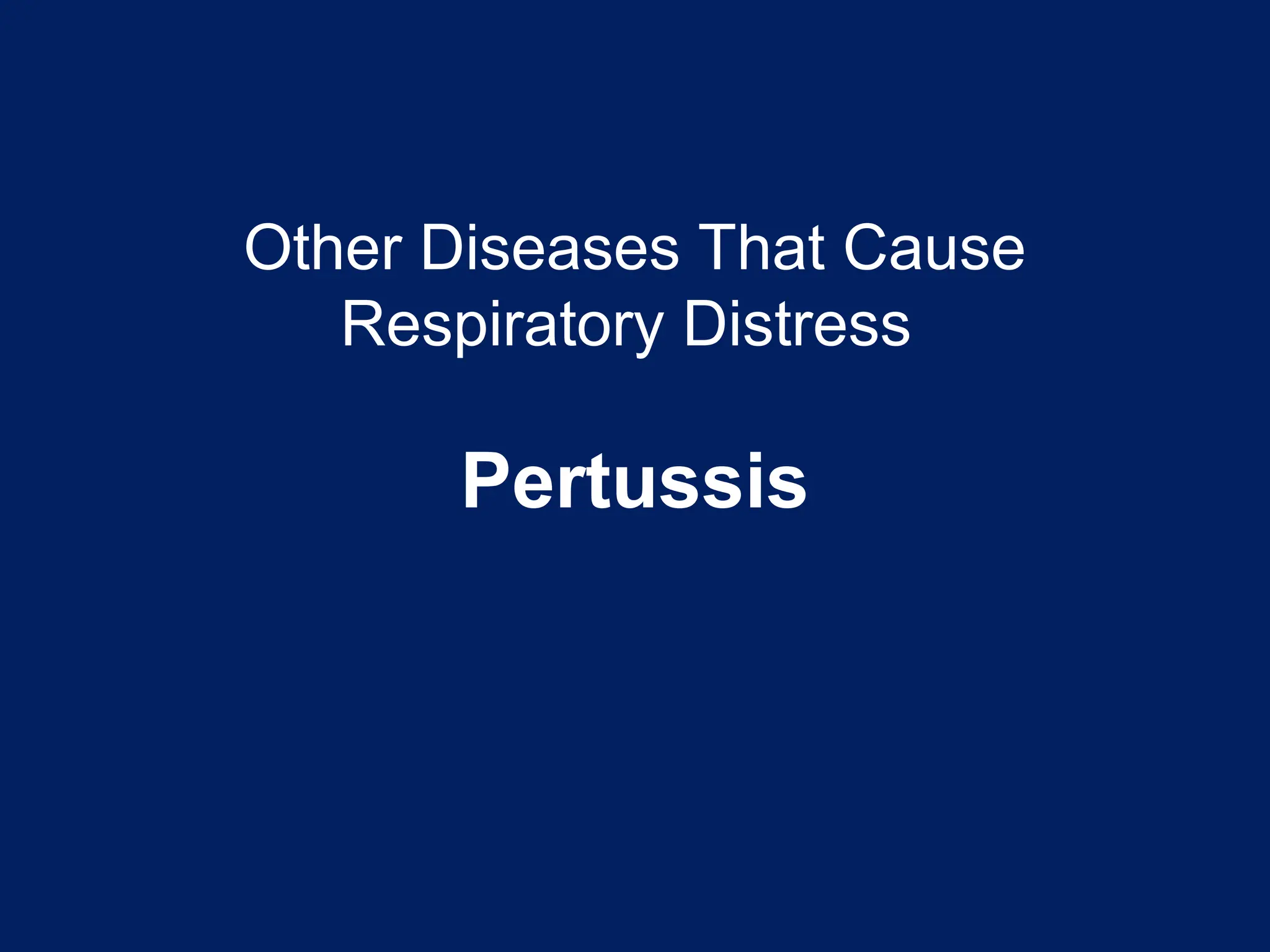 Other Diseases That Cause
Respiratory Distress
Pertussis
 