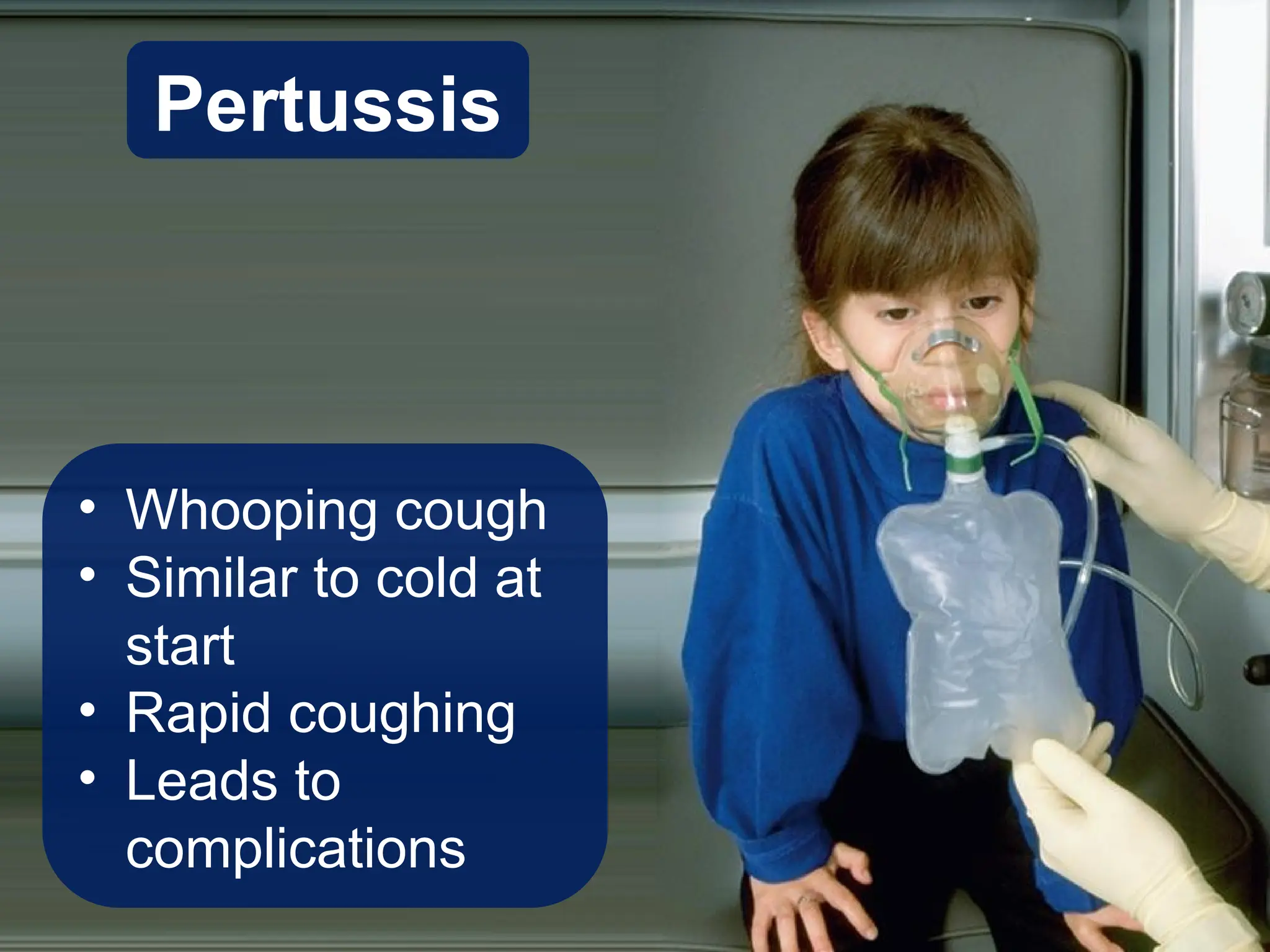Pertussis
• Whooping cough
• Similar to cold at
start
• Rapid coughing
• Leads to
complications
 