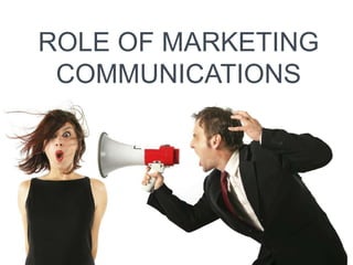 ROLE OF MARKETING
COMMUNICATIONS
 