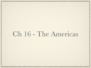 Ch 16 - The Americas
 