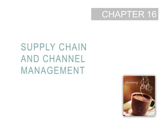 16-1
CHAPTER
SUPPLY CHAIN
AND CHANNEL
MANAGEMENT
16
 