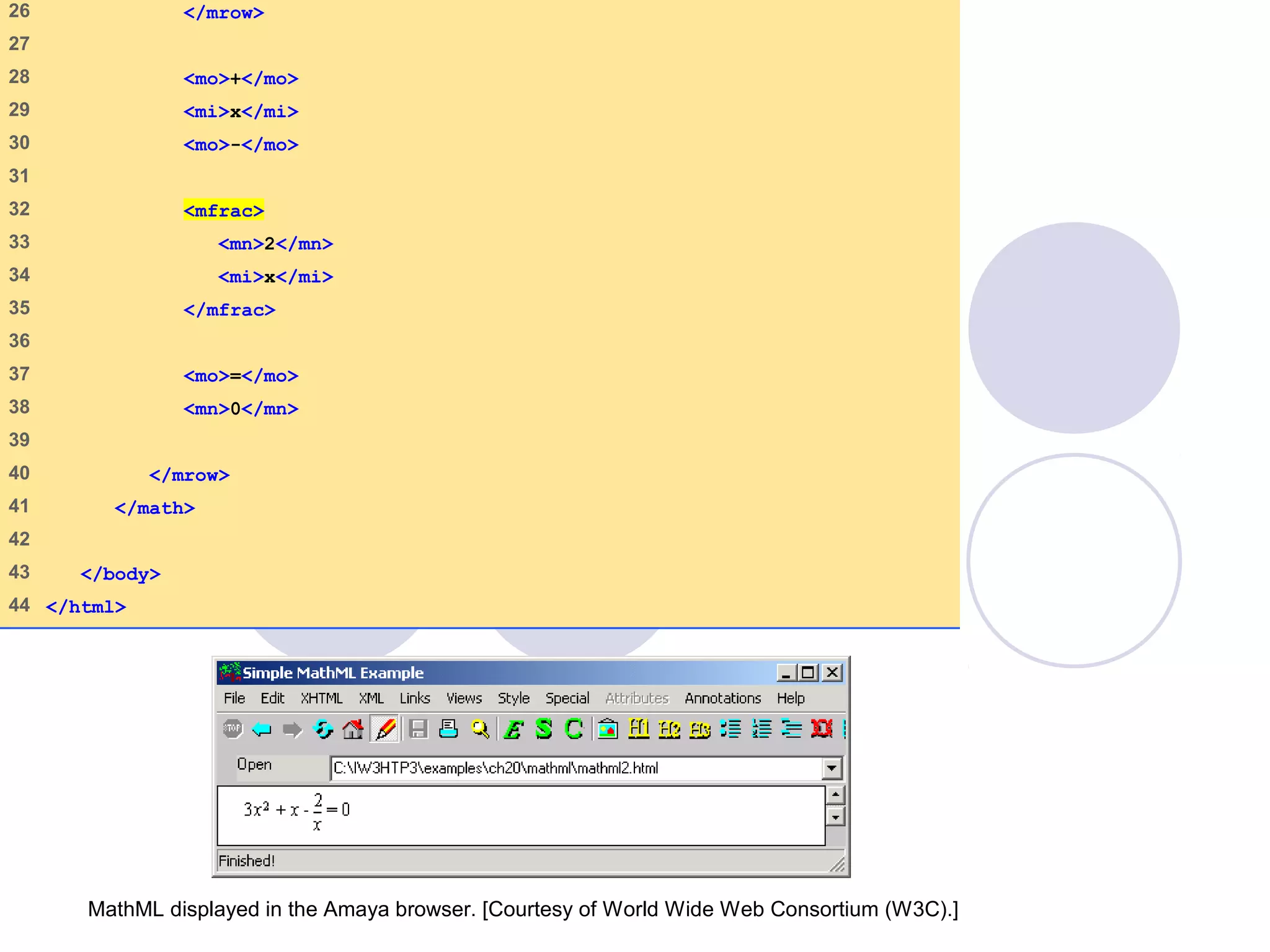 mathml2.html
(2 of 2)
26 </mrow>
27
28 <mo>+</mo>
29 <mi>x</mi>
30 <mo>-</mo>
31
32 <mfrac>
33 <mn>2</mn>
34 <mi>x</mi>
35 </mfrac>
36
37 <mo>=</mo>
38 <mn>0</mn>
39
40 </mrow>
41 </math>
42
43 </body>
44 </html>
MathML displayed in the Amaya browser. [Courtesy of World Wide Web Consortium (W3C).]
 