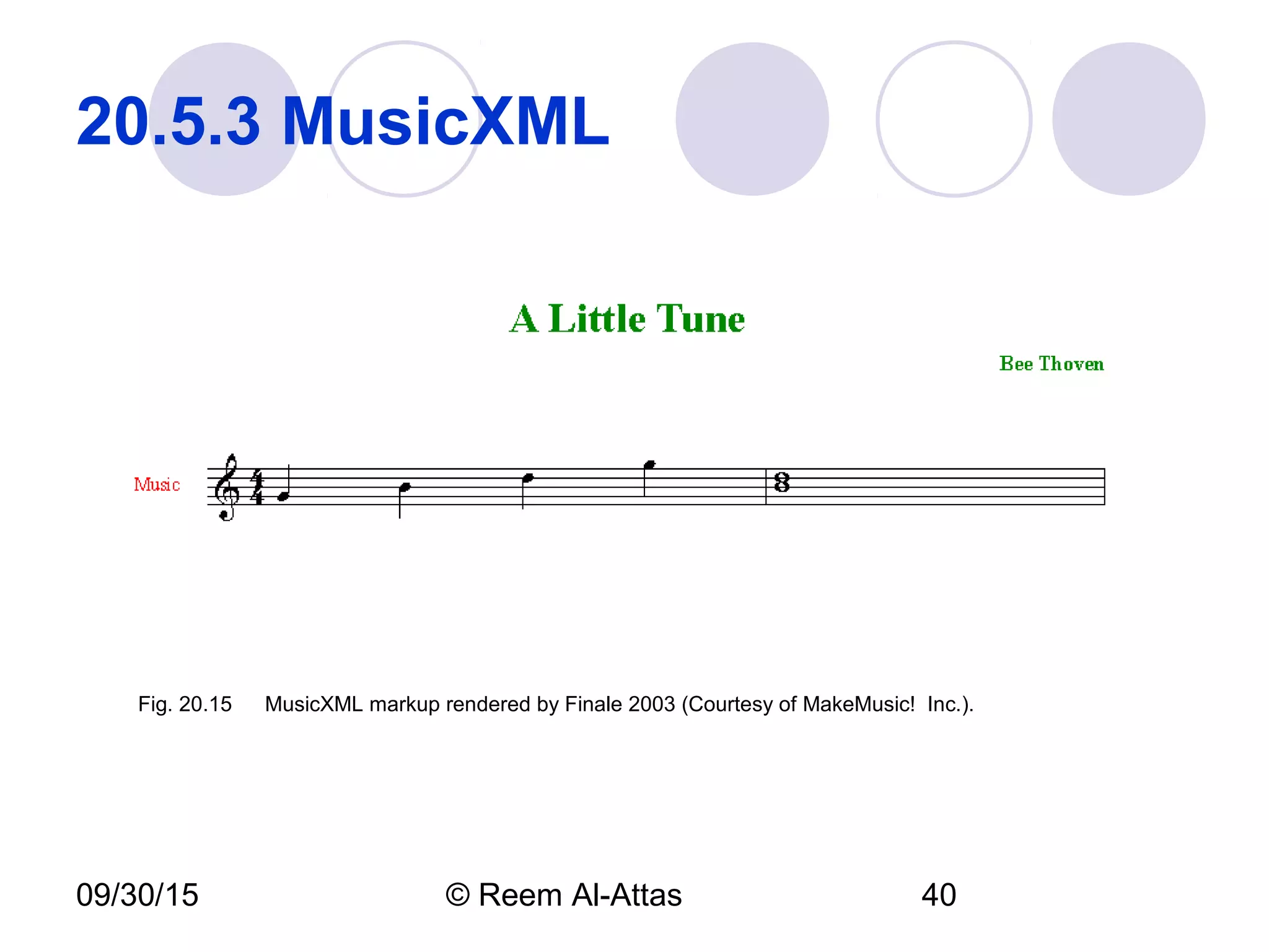 09/30/15 © Reem Al-Attas 40
20.5.3 MusicXML
Fig. 20.15 MusicXML markup rendered by Finale 2003 (Courtesy of MakeMusic! Inc.).
 