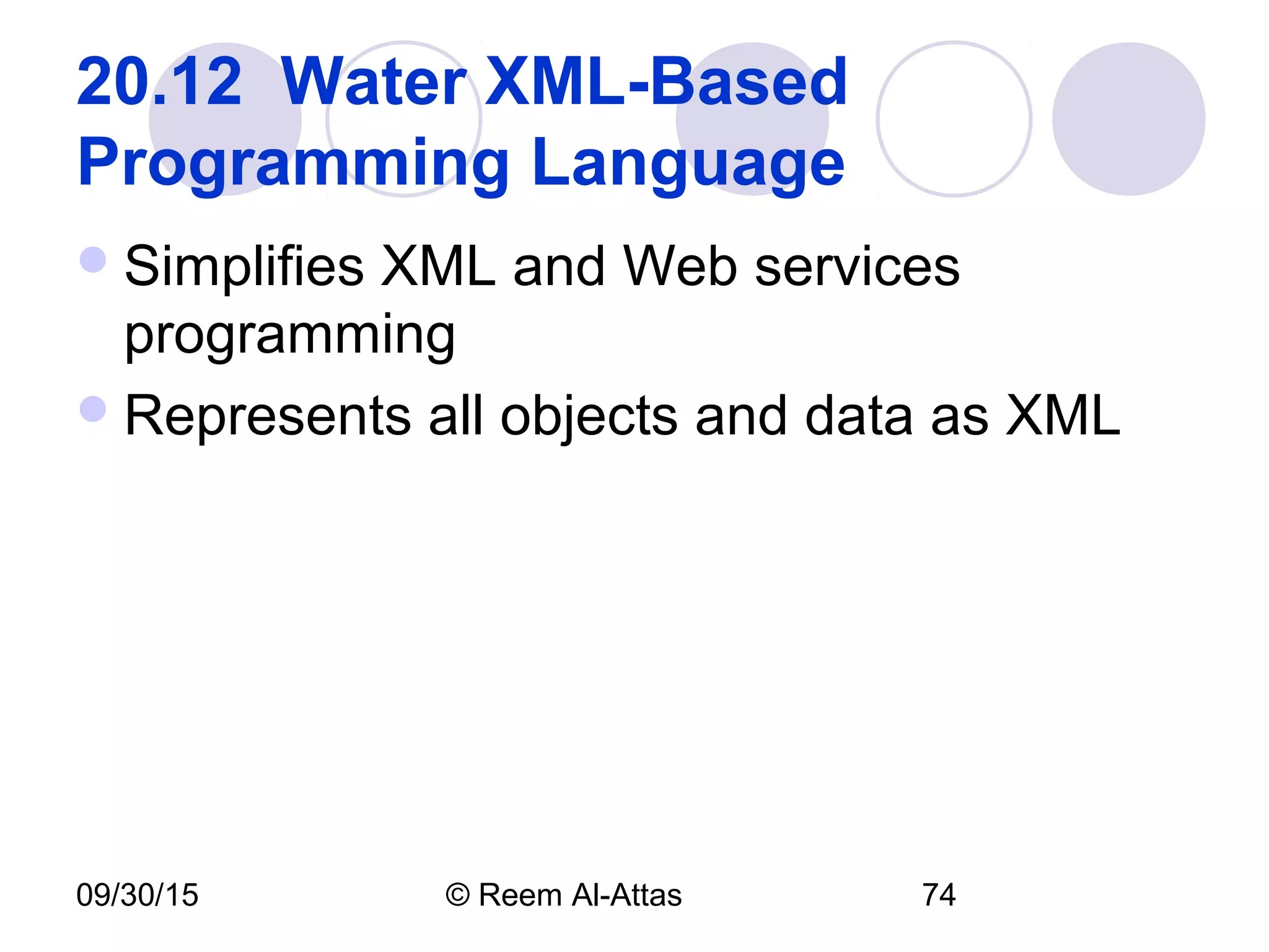 09/30/15 © Reem Al-Attas 74
20.12 Water XML-Based
Programming Language
Simplifies XML and Web services
programming
Represents all objects and data as XML
 
