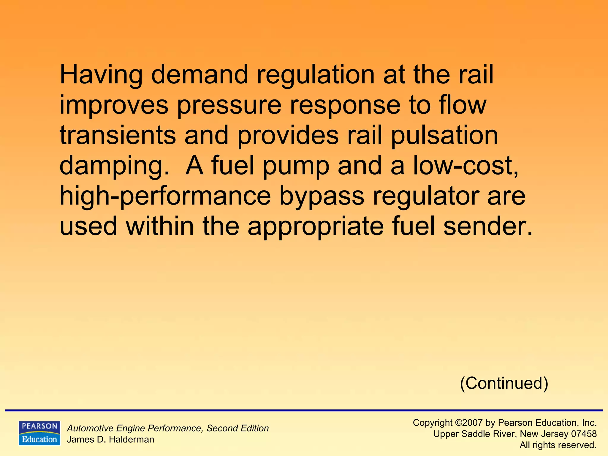 Having demand regulation at the rail improves pressure response to flow transients and provides rail pulsation damping.  A fuel pump and a low-cost, high-performance bypass regulator are used within the appropriate fuel sender. (Continued) 