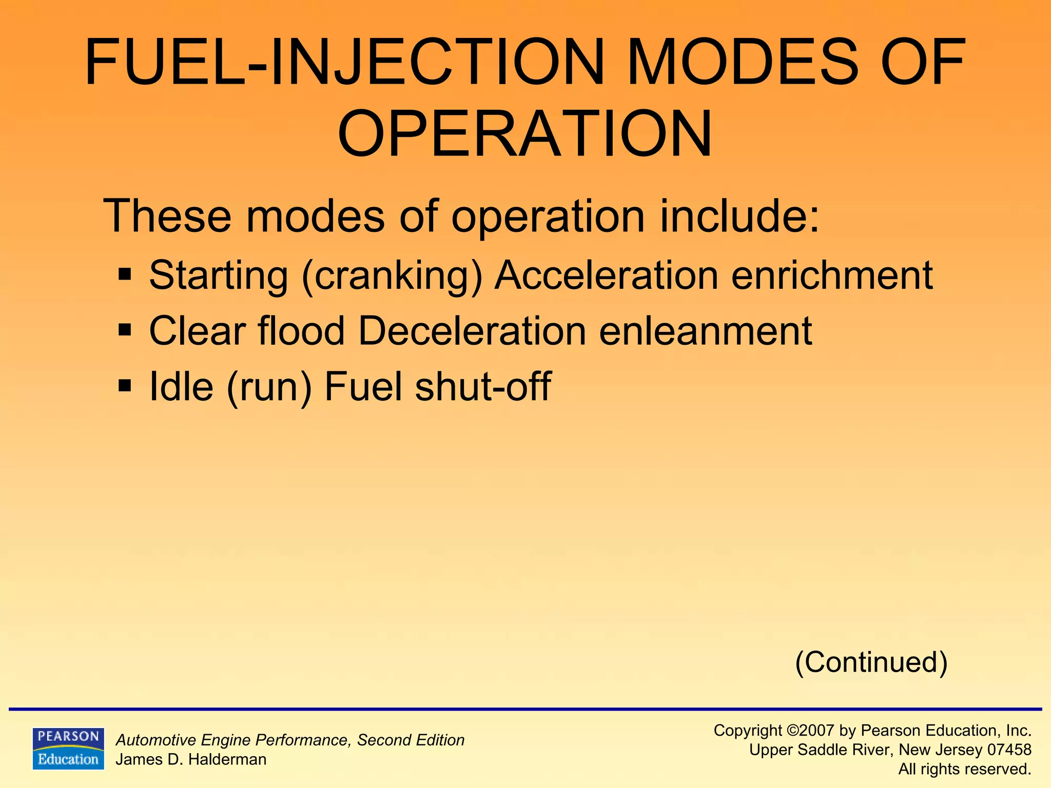 FUEL-INJECTION MODES OF OPERATION These modes of operation include: Starting (cranking) Acceleration enrichment Clear flood Deceleration enleanment Idle (run) Fuel shut-off (Continued) 