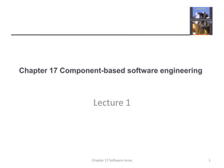 Chapter 17 Component-based software engineering Lecture 1 1 Chapter 17 Software reuse 