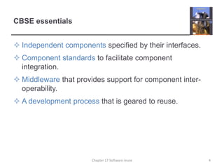 CBSE essentialsIndependent components specified by their interfaces.Component standards to facilitate component integration.Middleware that provides support for component inter-operability.A development process that is geared to reuse.4Chapter 17 Software reuse