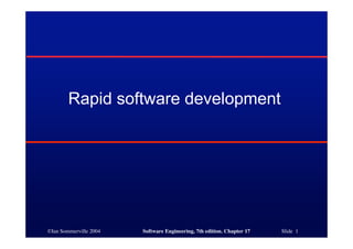 ©Ian Sommerville 2004 Software Engineering, 7th edition. Chapter 17 Slide 1
Rapid software development
 