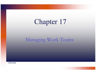 Chapter 17

                 Managing Work Teams



© SB InstitutE
 
