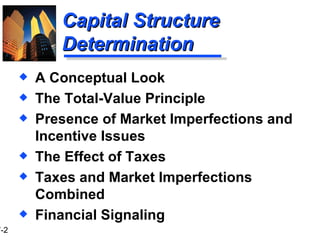Capital Structure Determination A Conceptual Look The Total-Value Principle Presence of Market Imperfections and Incentive Issues The Effect of Taxes Taxes and Market Imperfections Combined Financial Signaling 