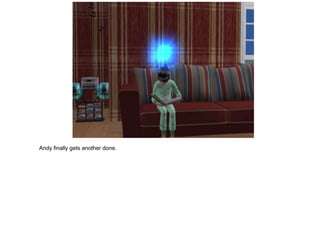 Andy finally gets another done.
 