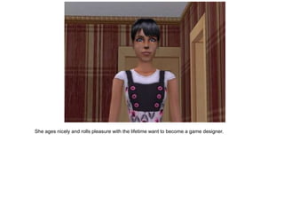 She ages nicely and rolls pleasure with the lifetime want to become a game designer.
 
