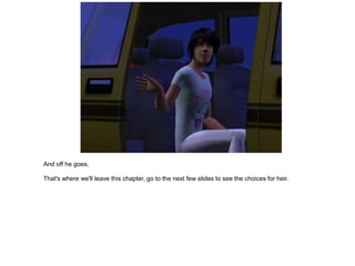 And off he goes.

That's where we'll leave this chapter, go to the next few slides to see the choices for heir.
 