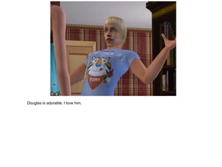 Douglas is adorable. I love him.
 