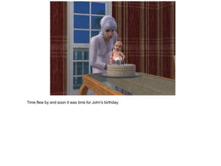 Time flew by and soon it was time for John's birthday.
 