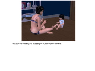 Sara loves her little boy and loved singing nursery rhymes with him.
 