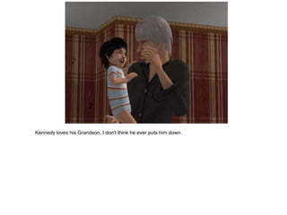 Kennedy loves his Grandson, I don't think he ever puts him down.
 