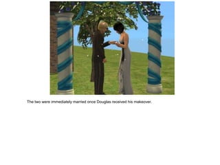 The two were immediately married once Douglas received his makeover.
 