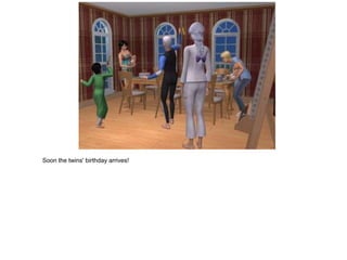 Soon the twins' birthday arrives!
 