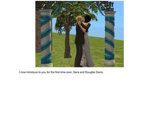 I now introduce to you for the first time ever, Sara and Douglas Davis.
 