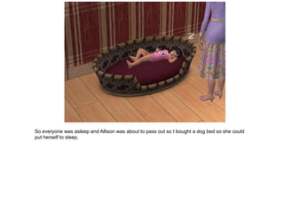 So everyone was asleep and Allison was about to pass out so I bought a dog bed so she could
put herself to sleep.
 