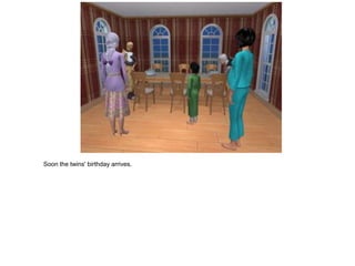 Soon the twins' birthday arrives.
 