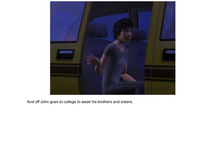 And off John goes to college to await his brothers and sisters.
 