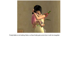 Finally Bella is not holding Claire, so Sara finally gets some time in with her daughter.
 