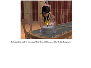 Before getting ready to move out, Allison brought little Andy to her first birthday cake.
 