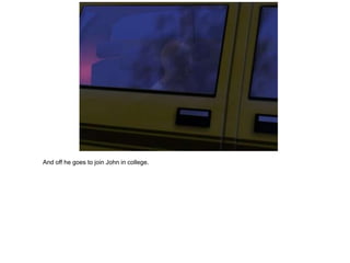 And off he goes to join John in college.
 