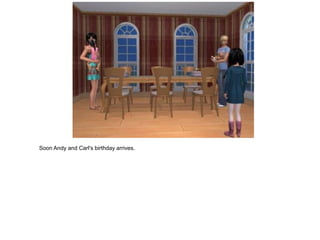 Soon Andy and Carl's birthday arrives.
 