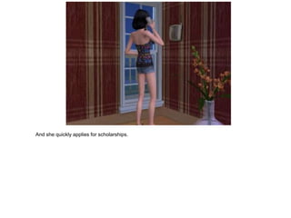 And she quickly applies for scholarships.
 