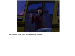 And soon she leaves to join her older sibblings in college.
 