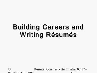 Building Careers and
     Writing Résumés




©        Business Communication Today 8e 17 -
                                 Chapter
 