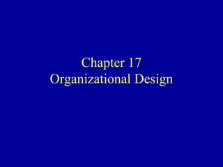 Chapter 17
Organizational Design
 